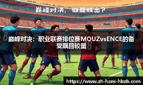 巅峰对决：职业联赛排位赛MOUZvsENCE的备受瞩目较量