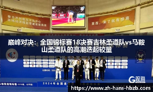 巅峰对决：全国锦标赛18决赛吉林柔道队vs马鞍山柔道队的高潮迭起较量