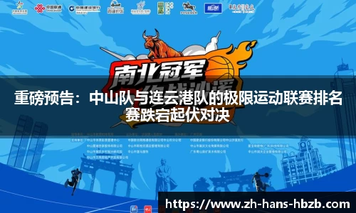 重磅预告：中山队与连云港队的极限运动联赛排名赛跌宕起伏对决